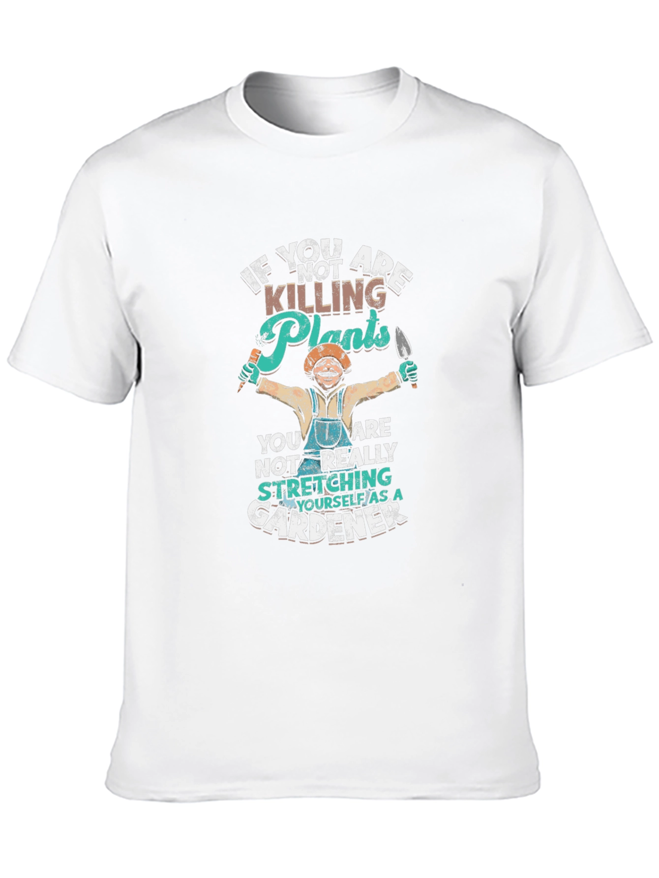 Gardener T-Shirt - If Youre Not Killing Plants