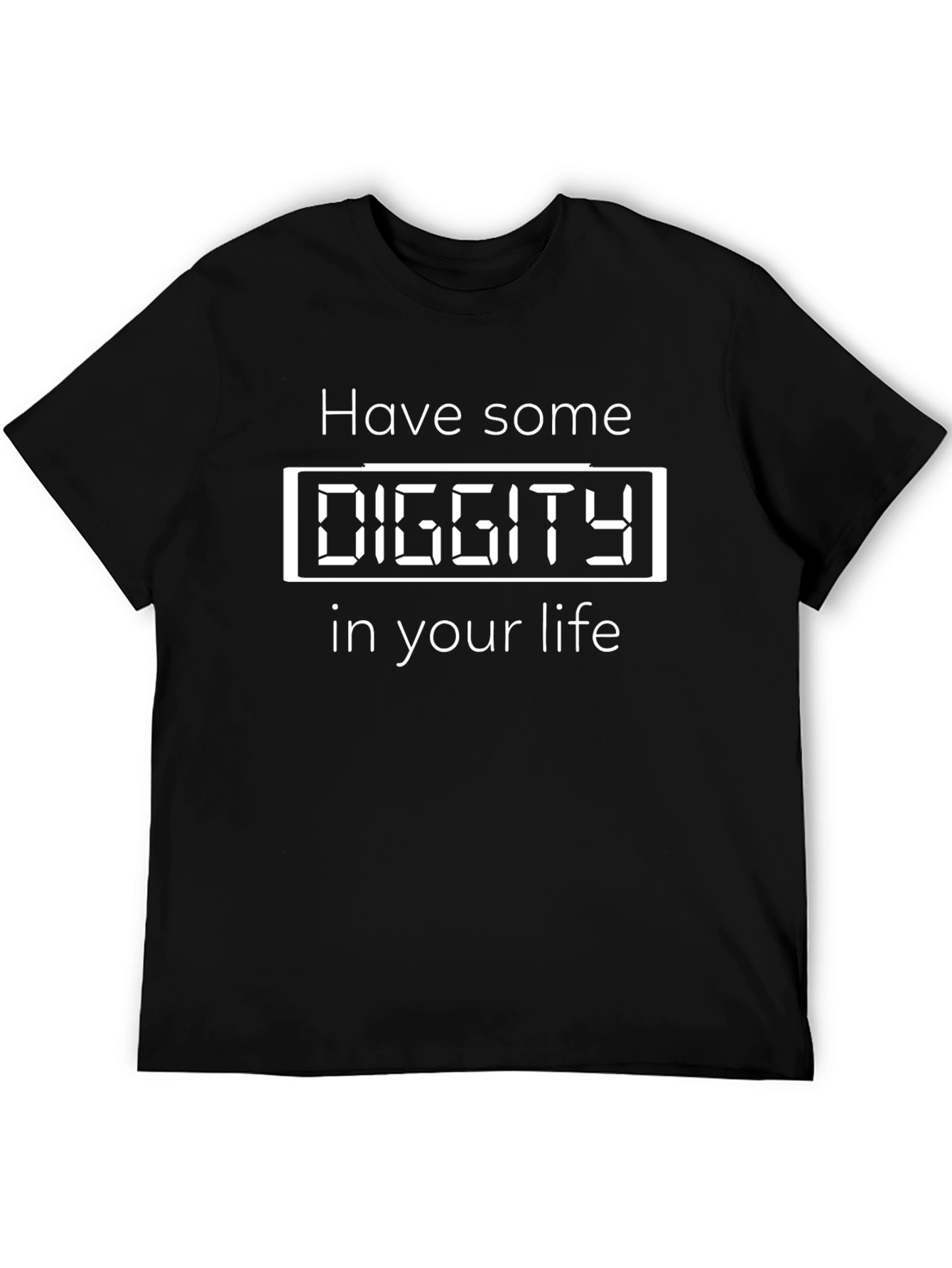 Have Some Diggity in Your Life Funny T-Shirt