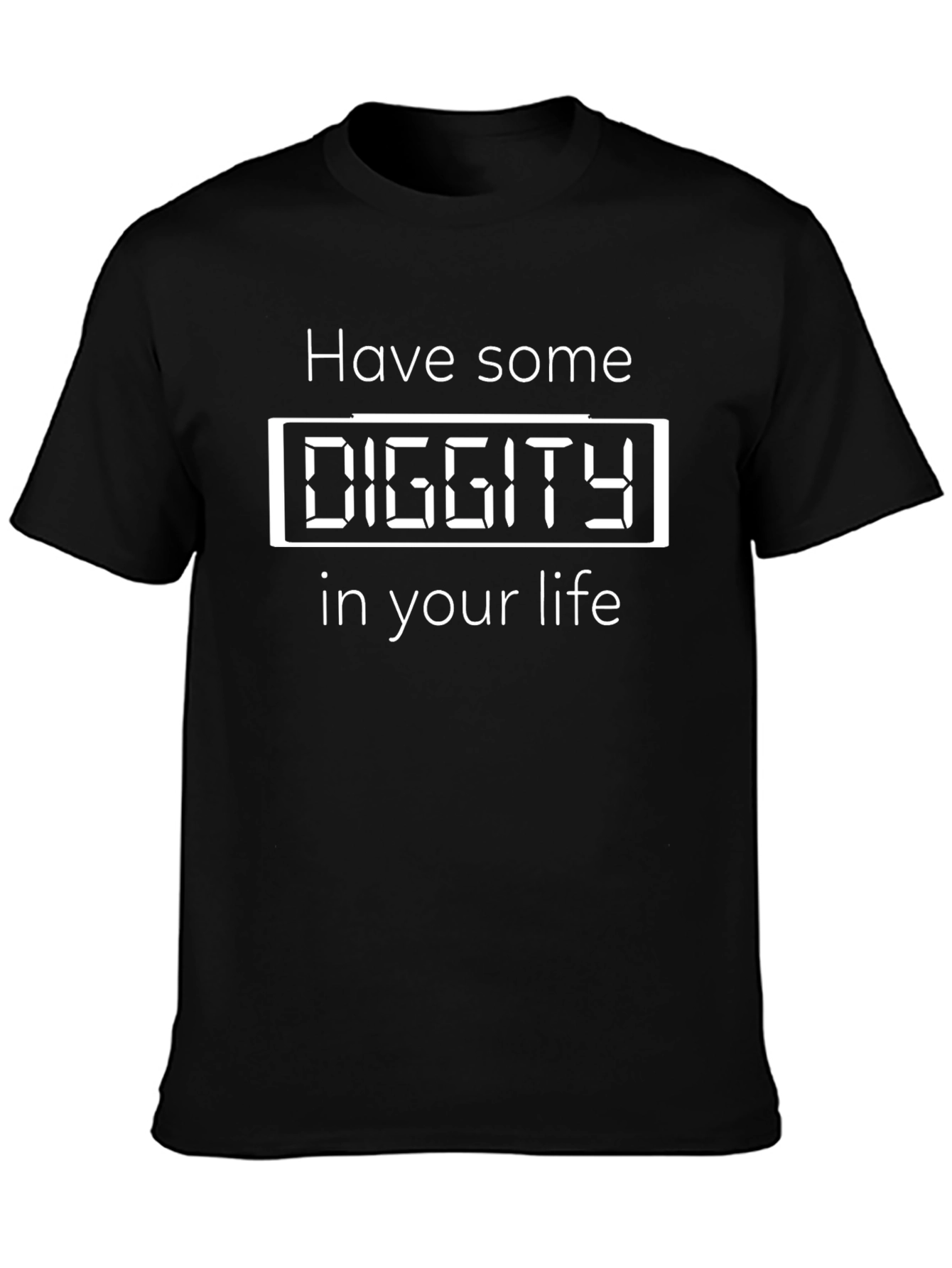 Have Some Diggity in Your Life Funny T-Shirt
