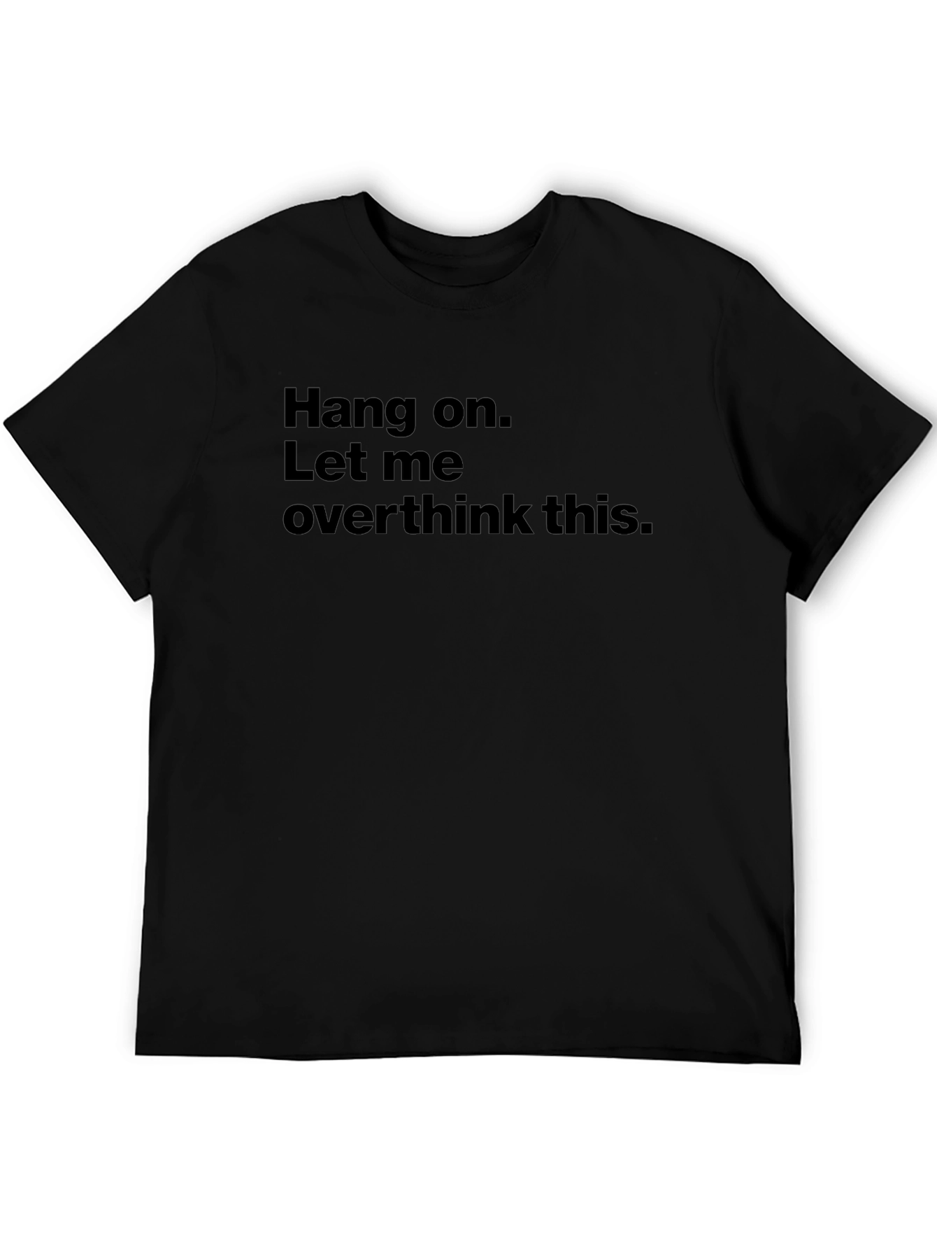 Hang on. Let me overthink this. Black T-Shirt