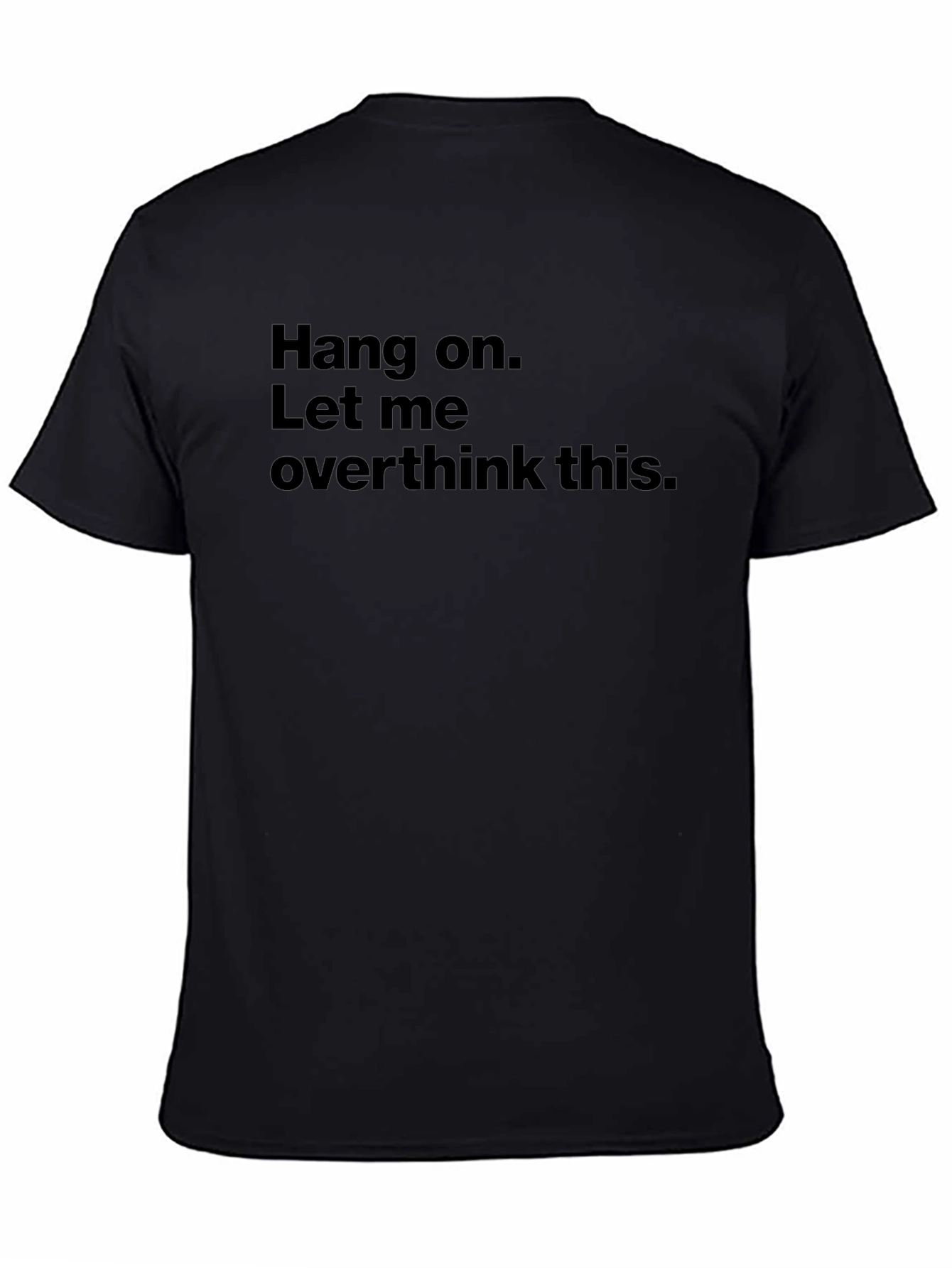 Hang on. Let me overthink this. Black T-Shirt