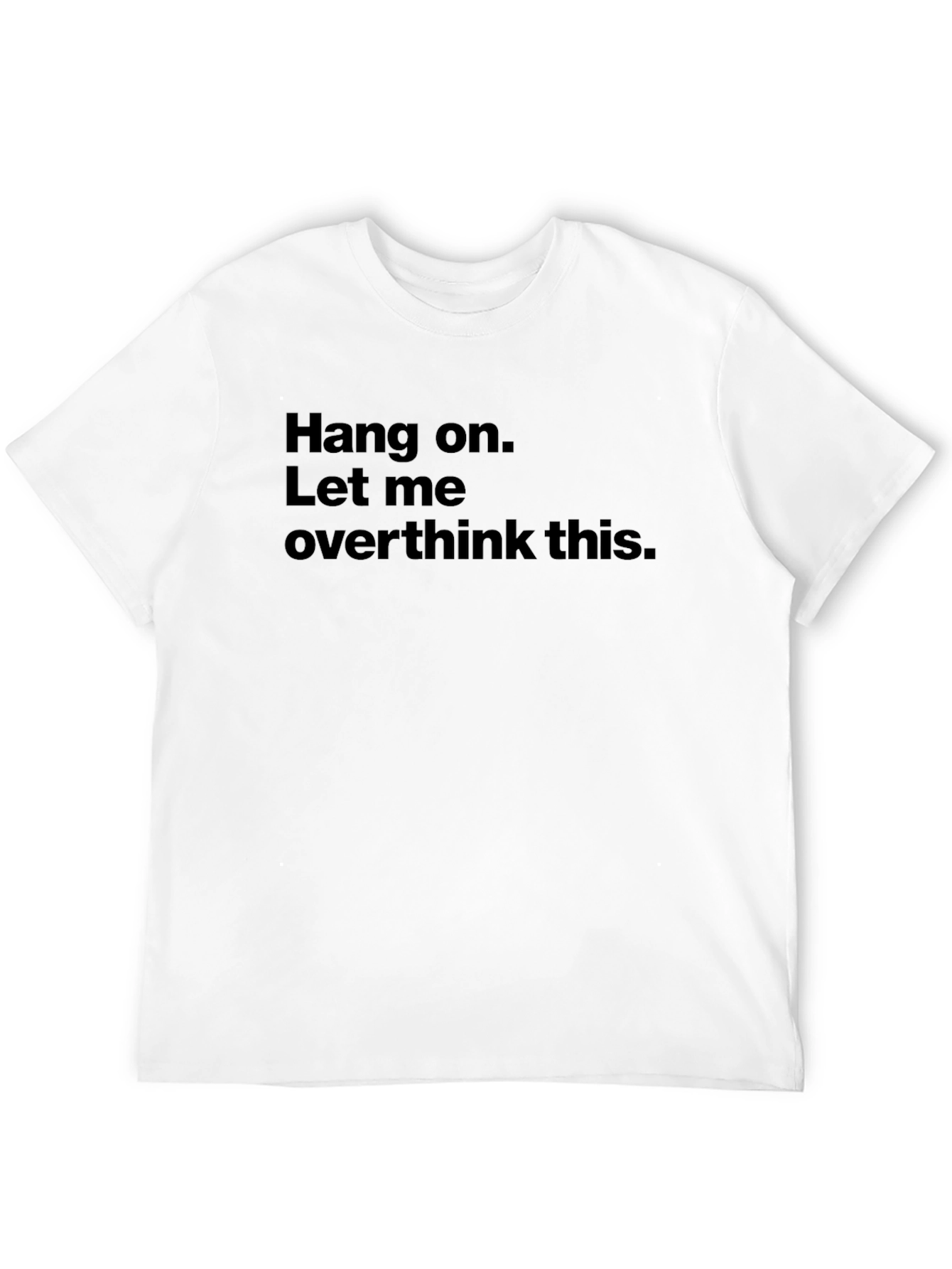 Hang on. Let me overthink this. Black T-Shirt