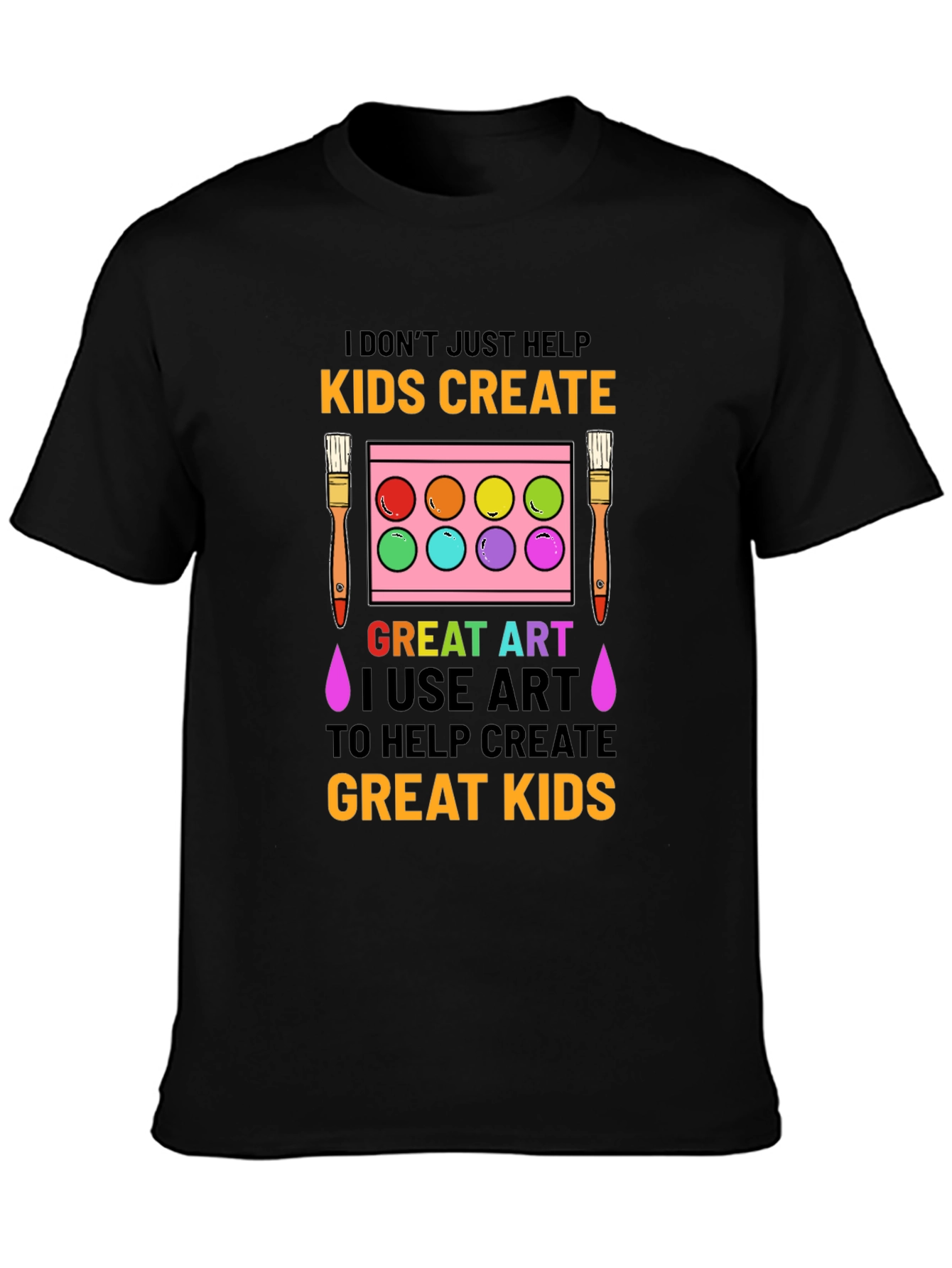 Art Teacher T-Shirt: I Dont Just Help Kids Create