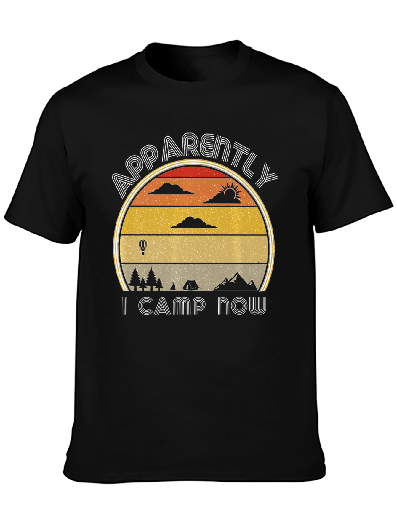 Apparently I Camp Now - Camping T-Shirt