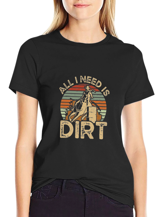All I Need Is Dirt T-Shirt Rodeo Horse Tee