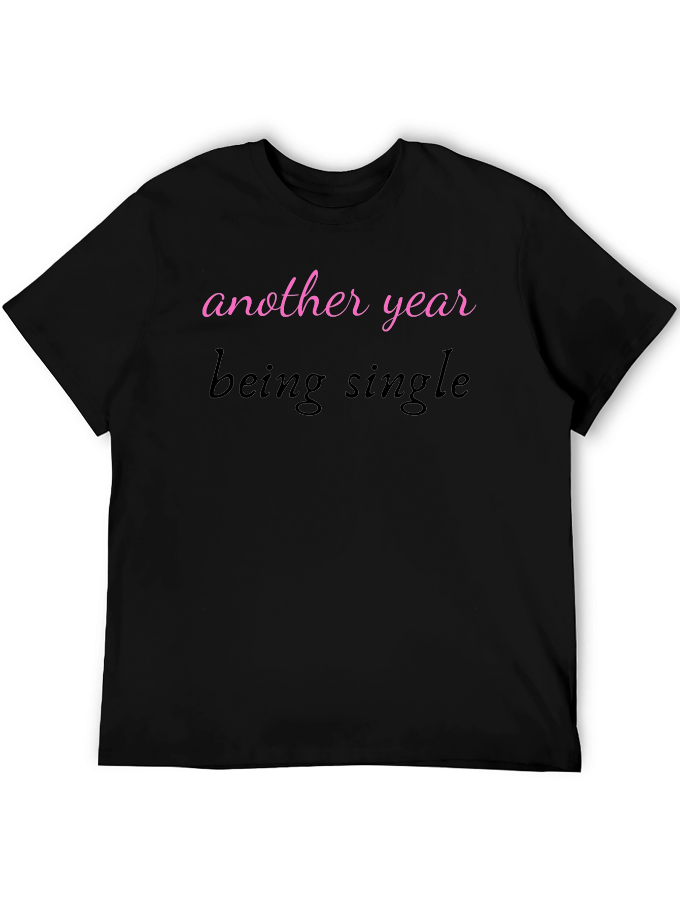 Another Year Being Single T-Shirt - Unisex Tee