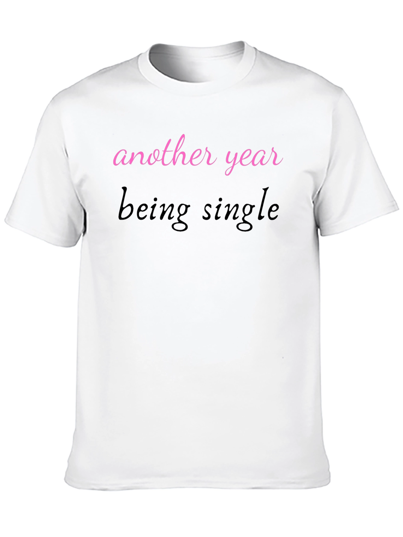 Another Year Being Single T-Shirt - Unisex Tee