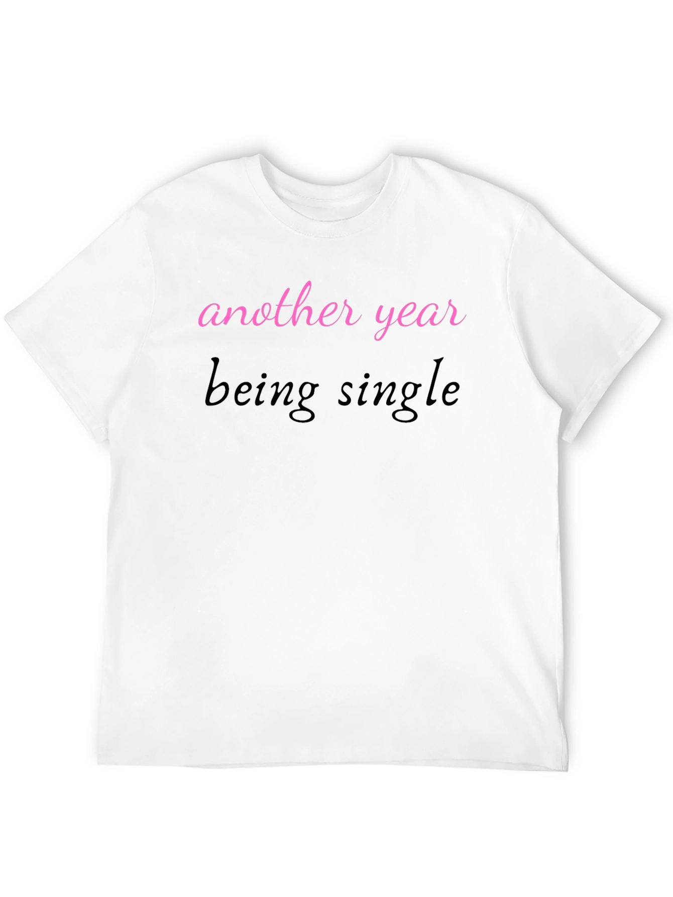 Another Year Being Single T-Shirt - Unisex Tee