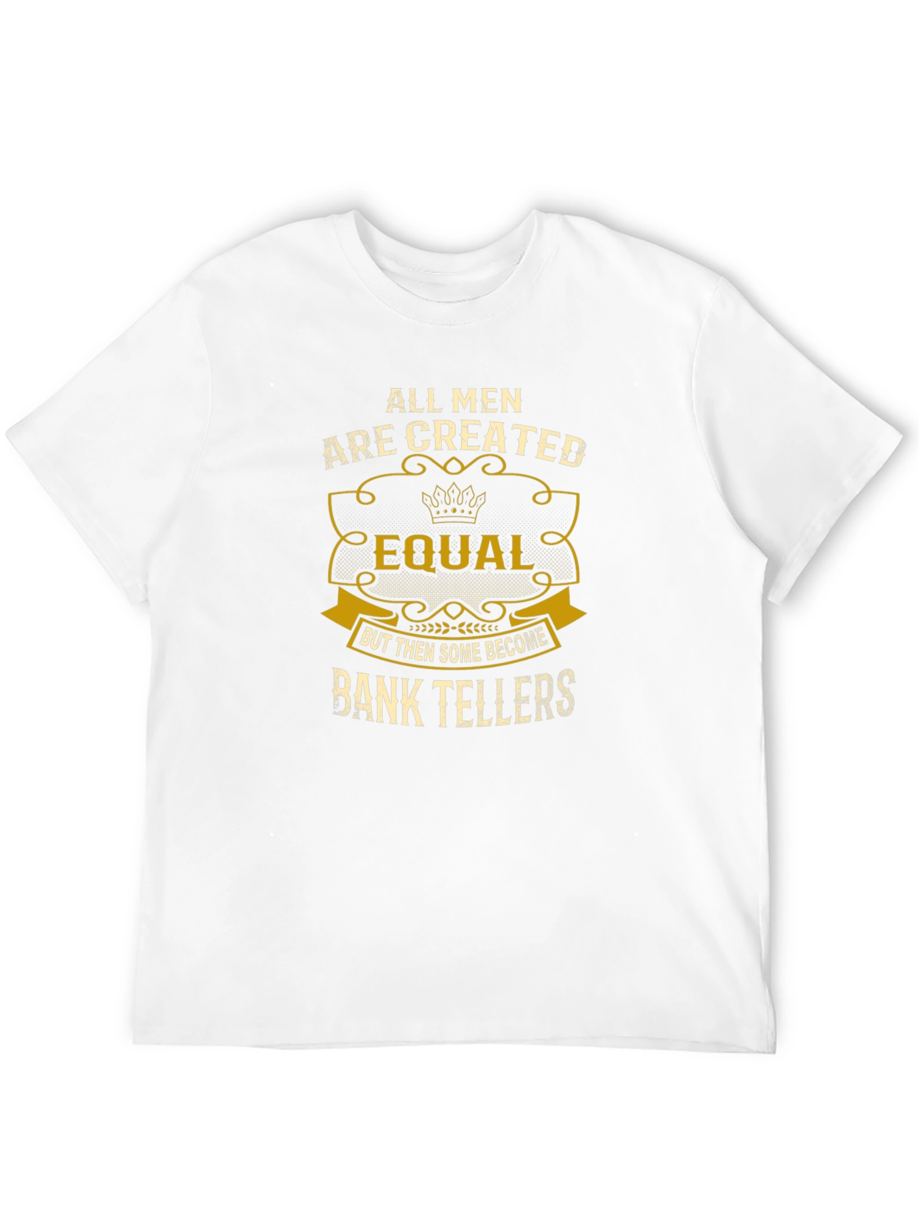 All Men Are Created Equal Bank Teller T-Shirt
