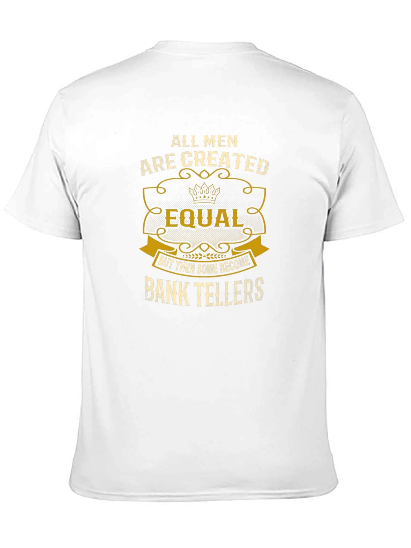 All Men Are Created Equal Bank Teller T-Shirt
