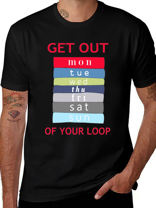 Get Out Of Your Loop T-Shirt - Days of the Week