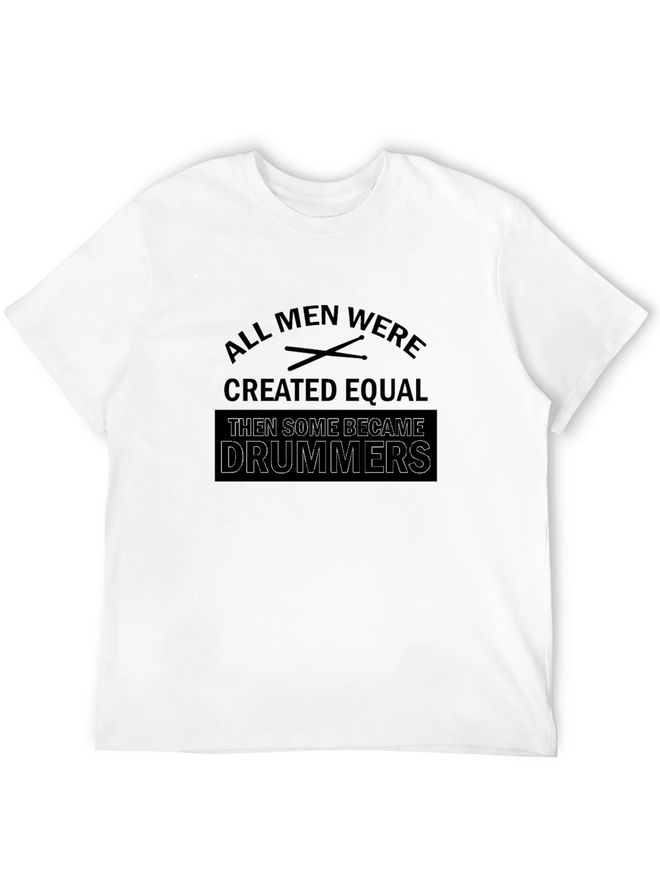 All Men Created Equal Then Some Became Drummers T-Shirt