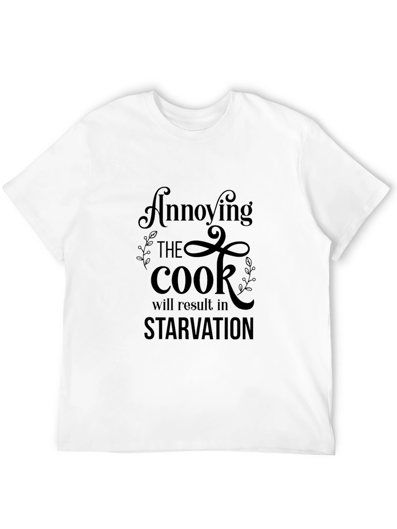 Annoying the Cook T-Shirt - Starvation Warning