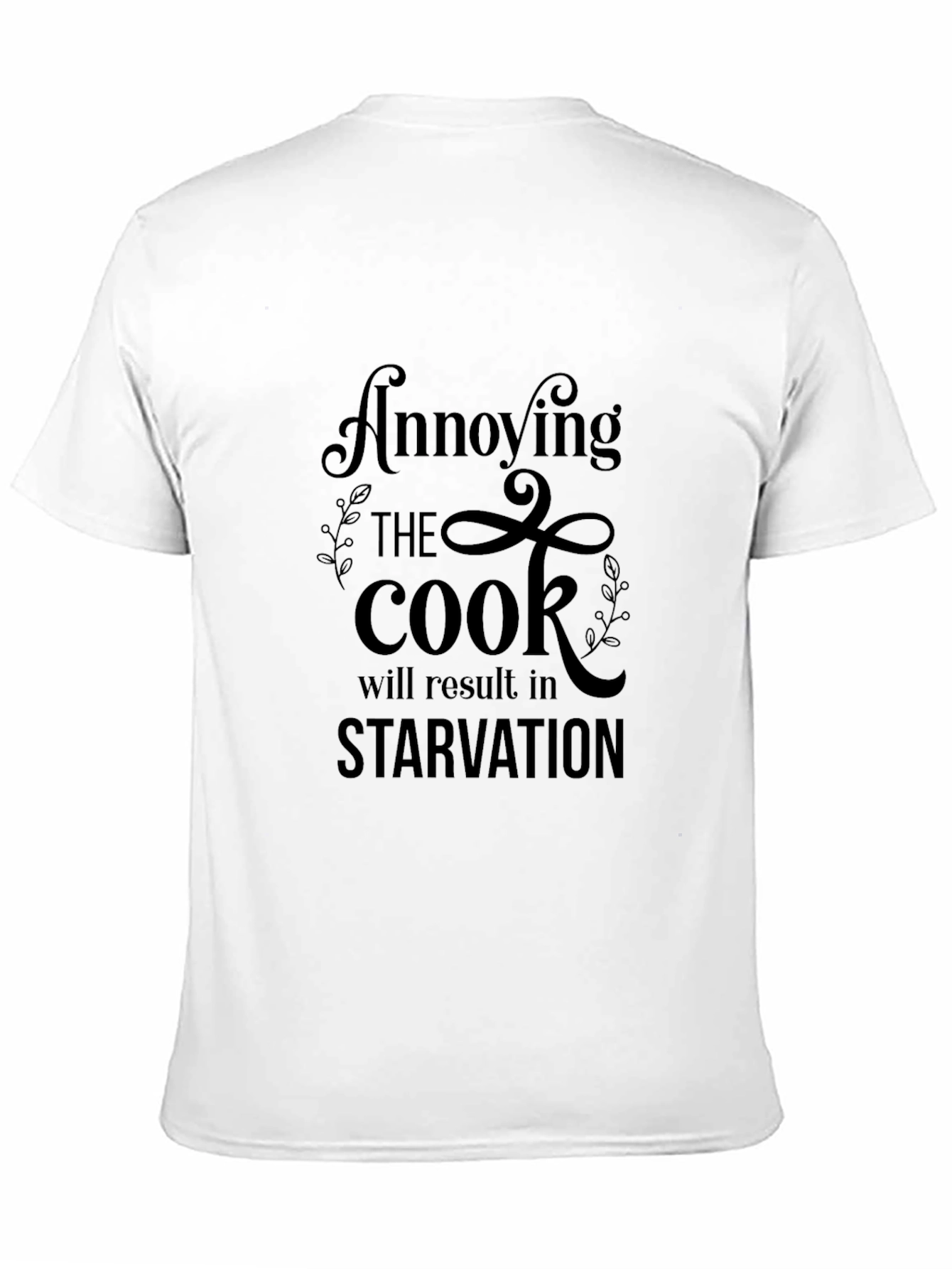 Annoying the Cook T-Shirt - Starvation Warning