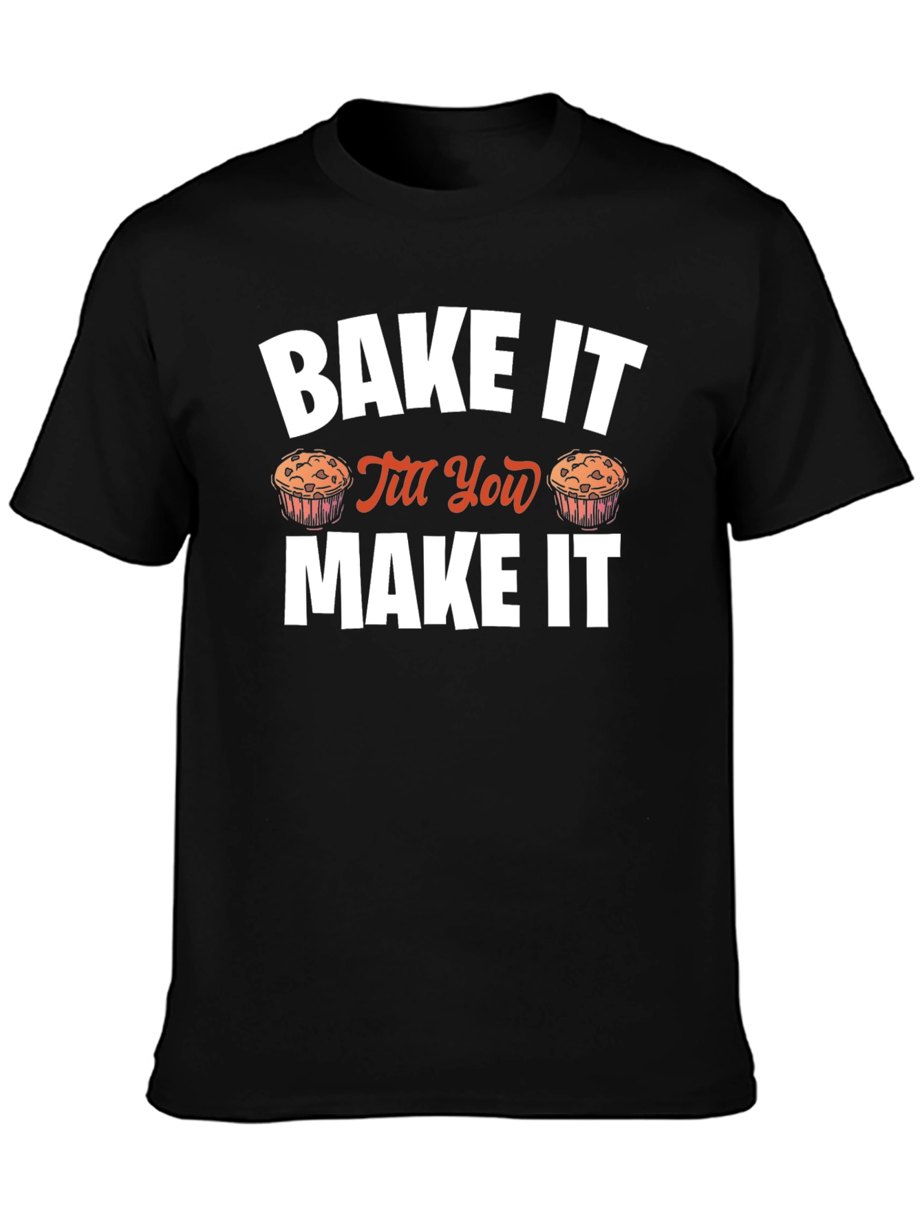 Bake It Till You Make It Novelty T-Shirt