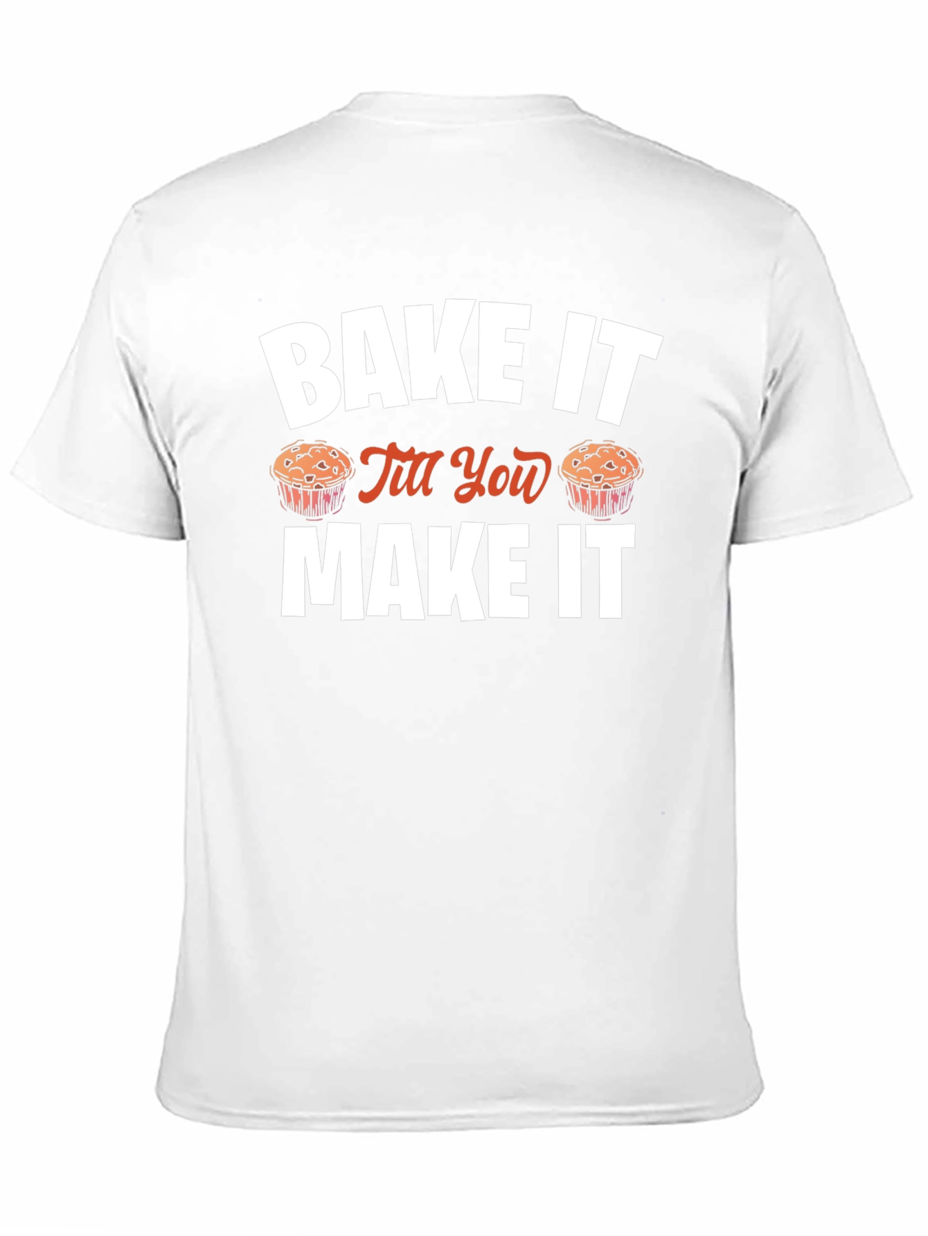 Bake It Till You Make It Novelty T-Shirt