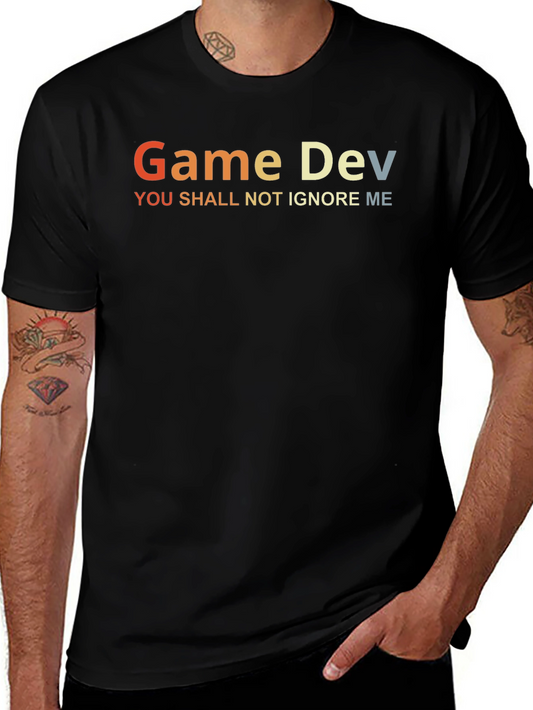 Game Dev T-Shirt - You Shall Not Ignore Me
