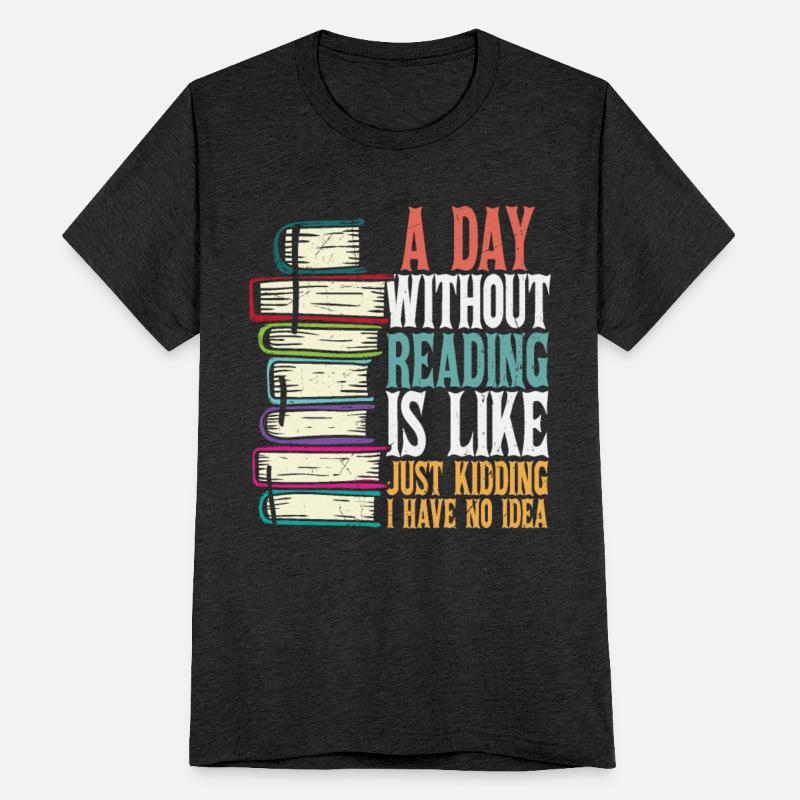 A Day Without Reading Is Like A Just Kidding I