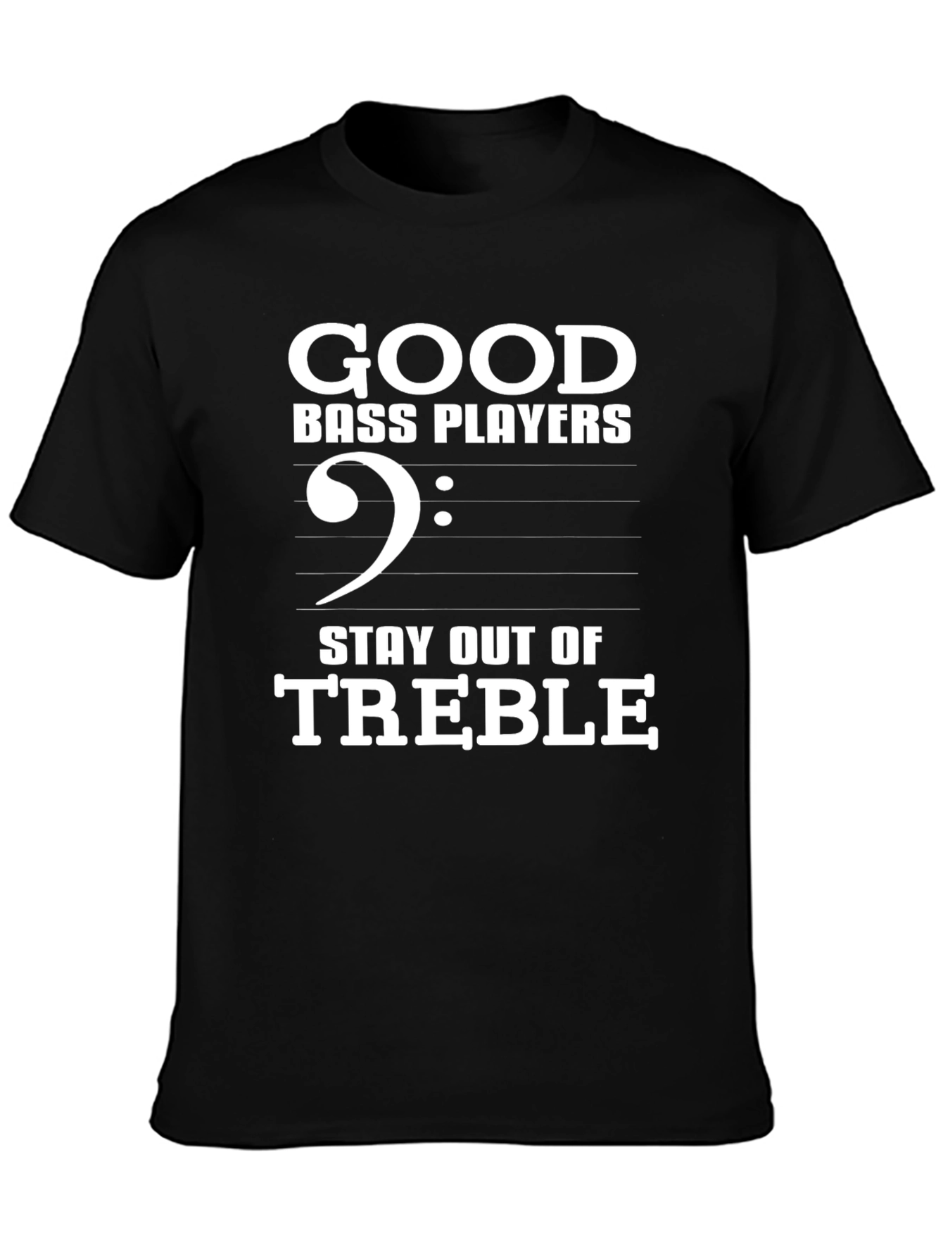 Good Bass Players Stay Out of Treble T-Shirt
