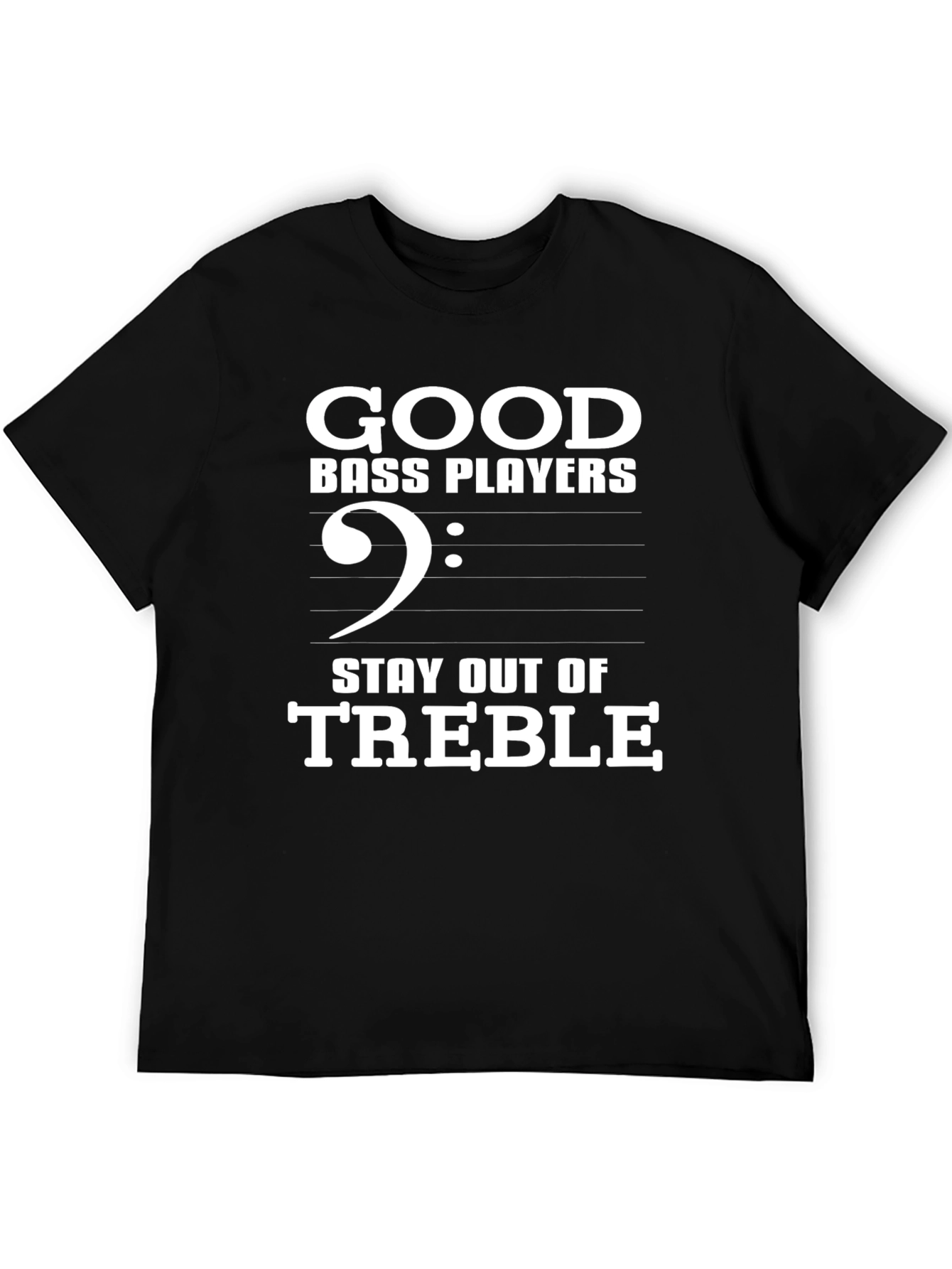 Good Bass Players Stay Out of Treble T-Shirt