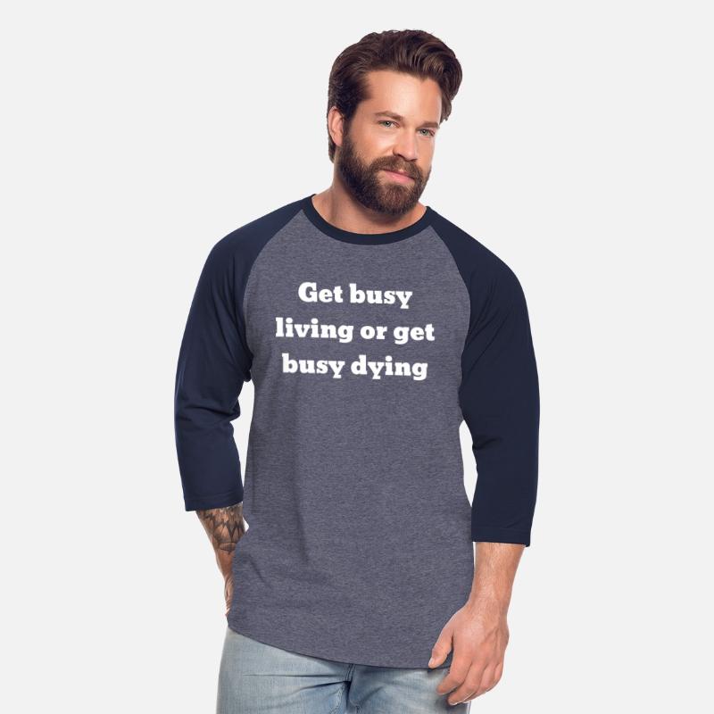 Get Busy Living Or Get Busy Dying