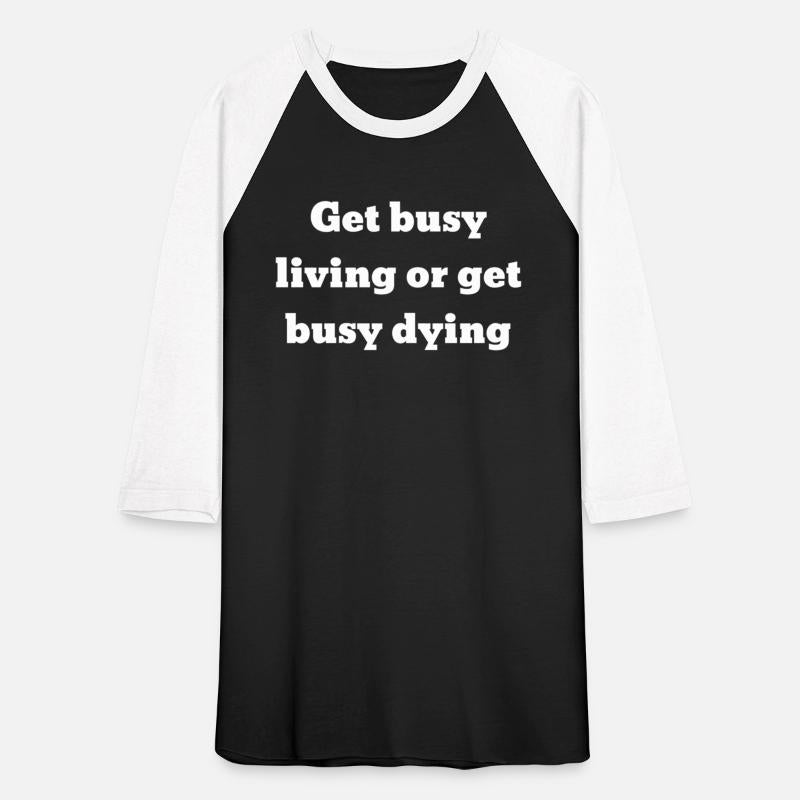 Get Busy Living Or Get Busy Dying