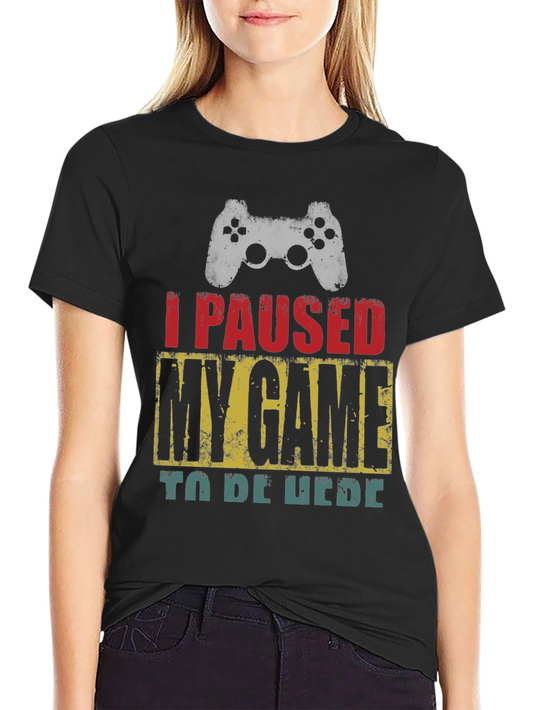 Gamer T-Shirt - I Paused My Game To Be Here Funny Gaming Tee