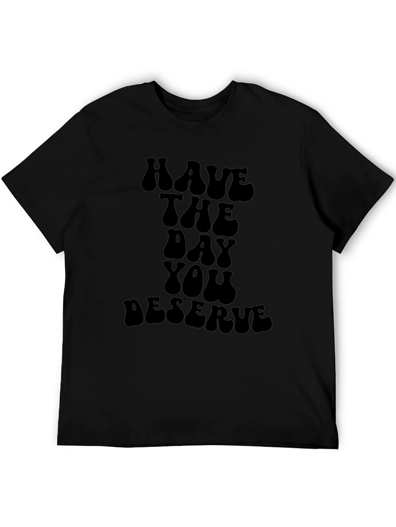 Have The Day You Deserve Black Graphic Tee
