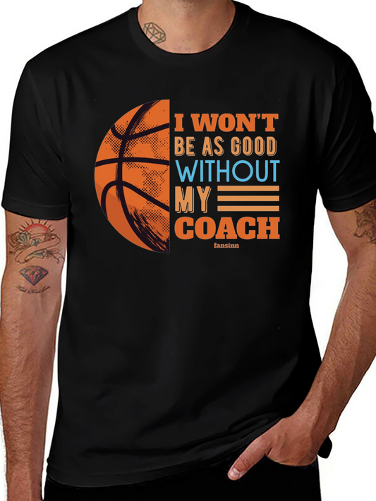 Basketball Coach T-Shirt - I Wont Be As Good Without My Coach