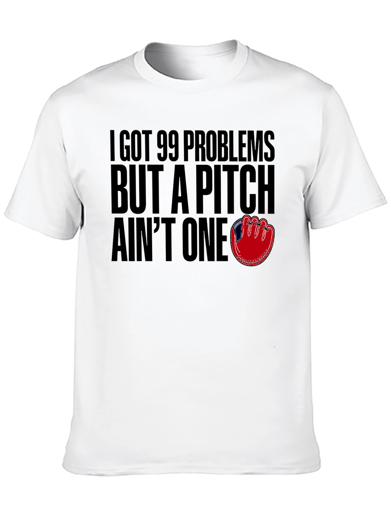 99 Problems But A Pitch Aint One T-Shirt