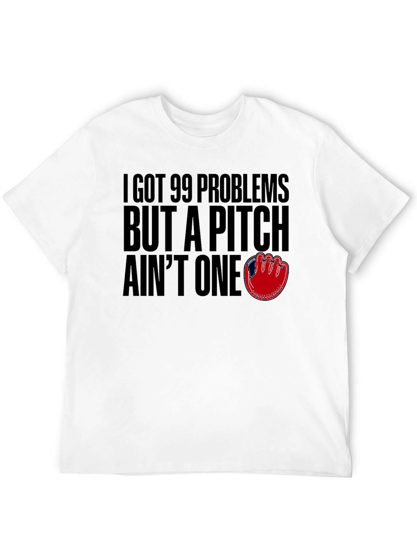 99 Problems But A Pitch Aint One T-Shirt
