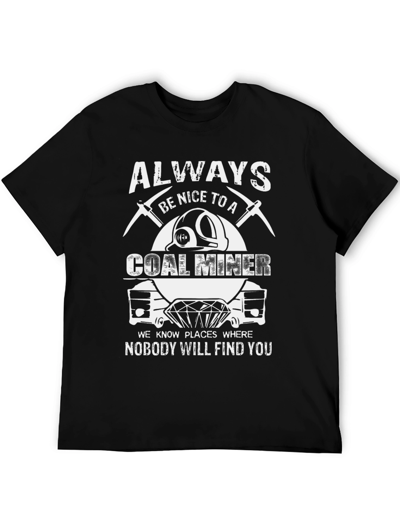 Always Be Nice to A Coal Miner T-Shirt