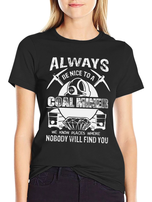 Always Be Nice to A Coal Miner T-Shirt