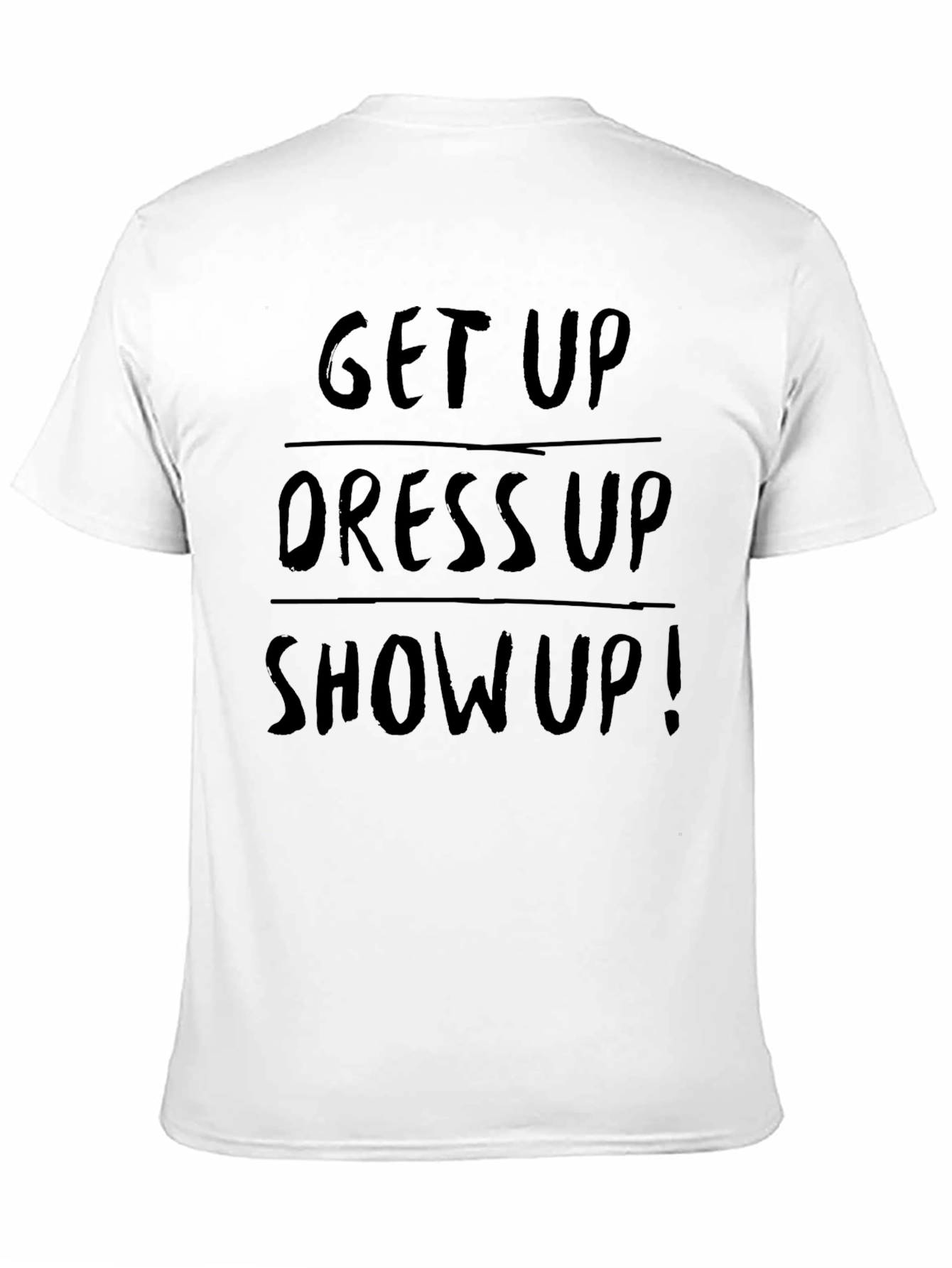 Get Up Dress Up Show Up! Graphic T-Shirt