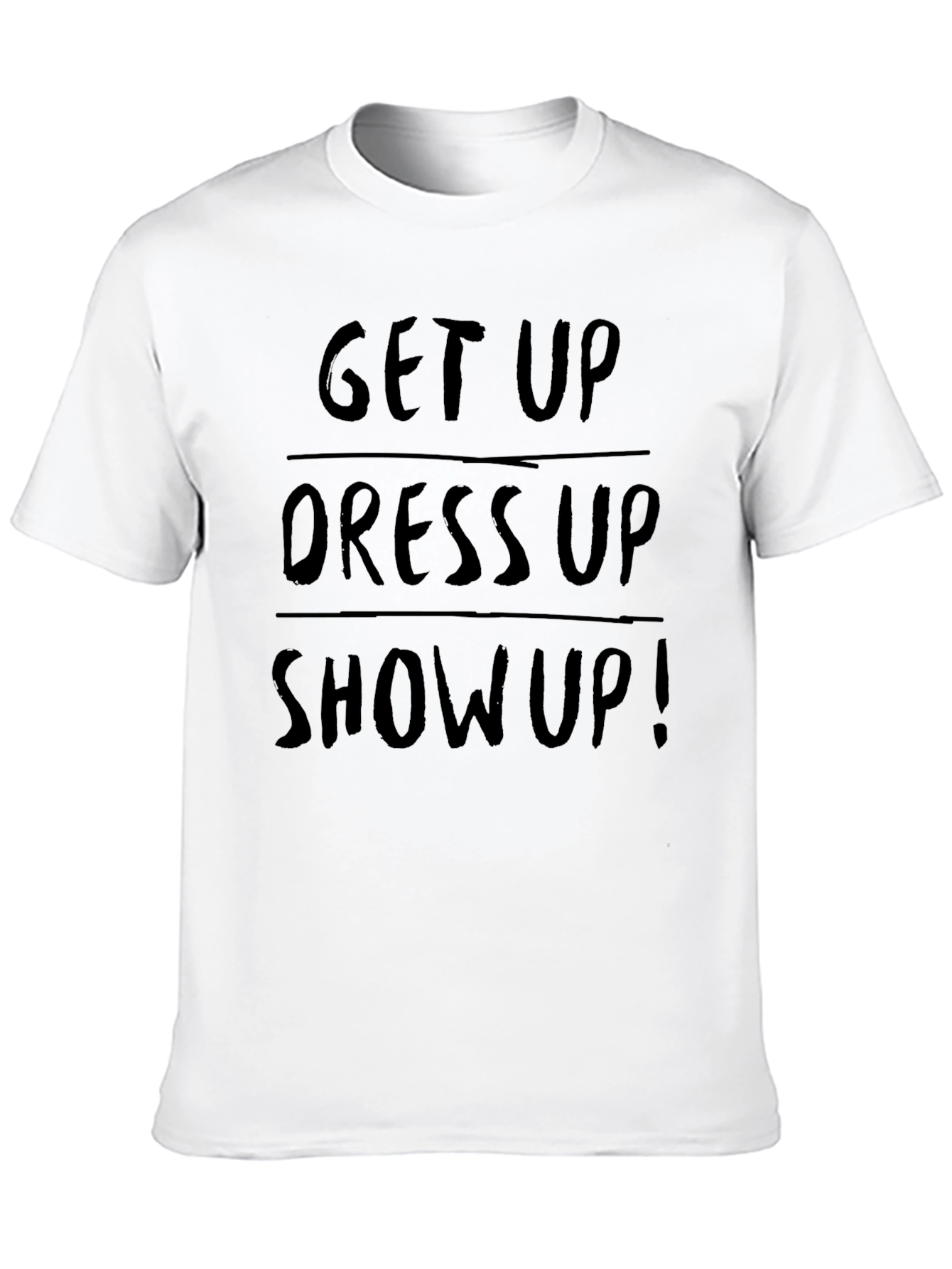 Get Up Dress Up Show Up! Graphic T-Shirt