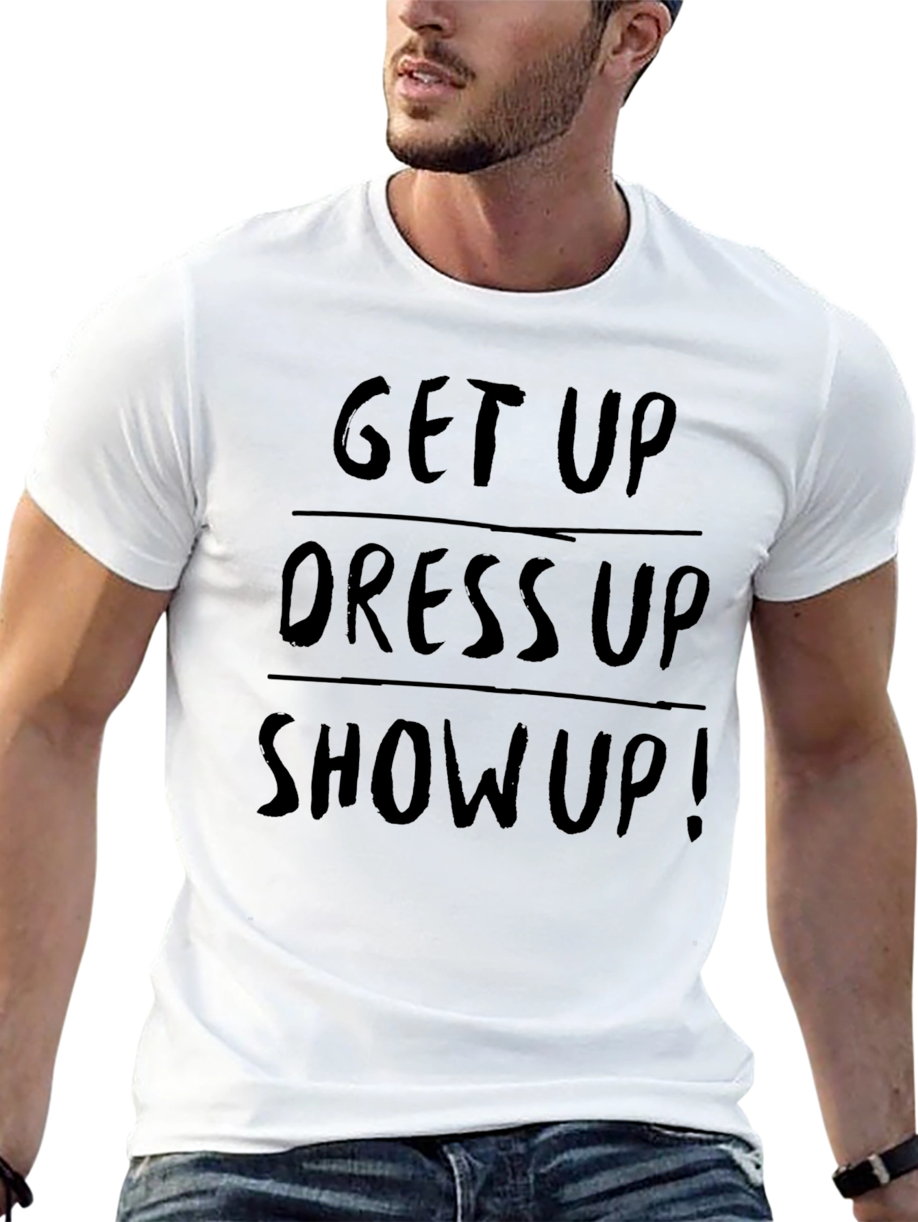 Get Up Dress Up Show Up! Graphic T-Shirt