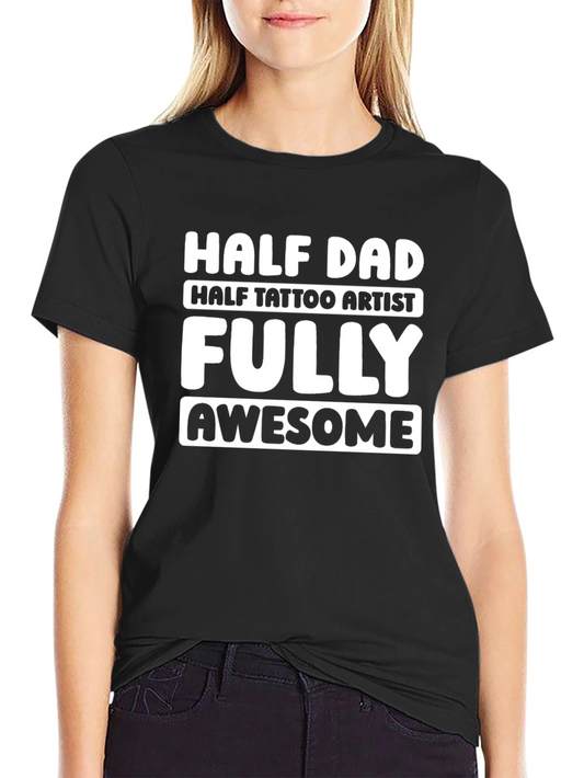 Half Dad Half Tattoo Artist T-Shirt
