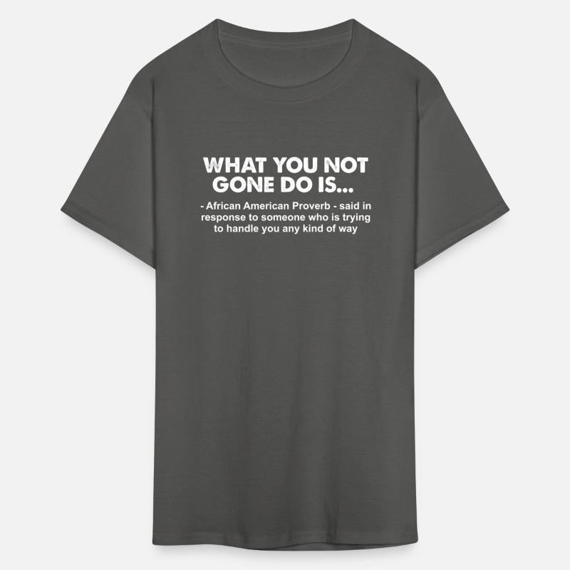 What You Not Gone Do Is