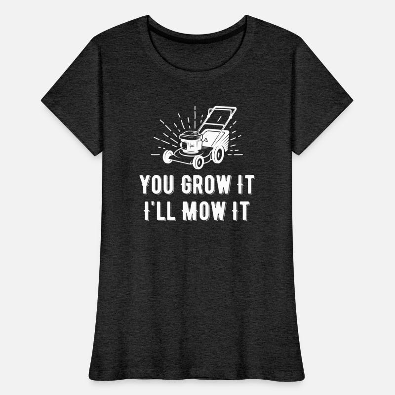 You Grow It I Mow It Funny Lawn Care Gardening