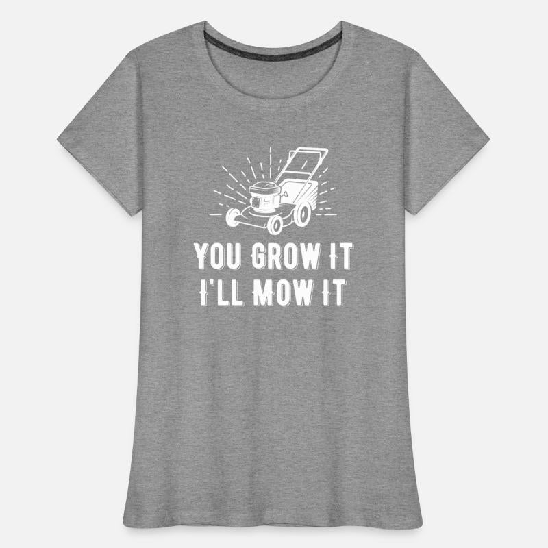 You Grow It I Mow It Funny Lawn Care Gardening