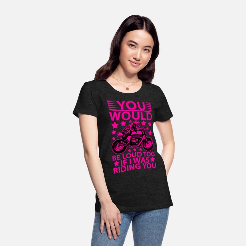 you would be loud too if i was riding you T shirt