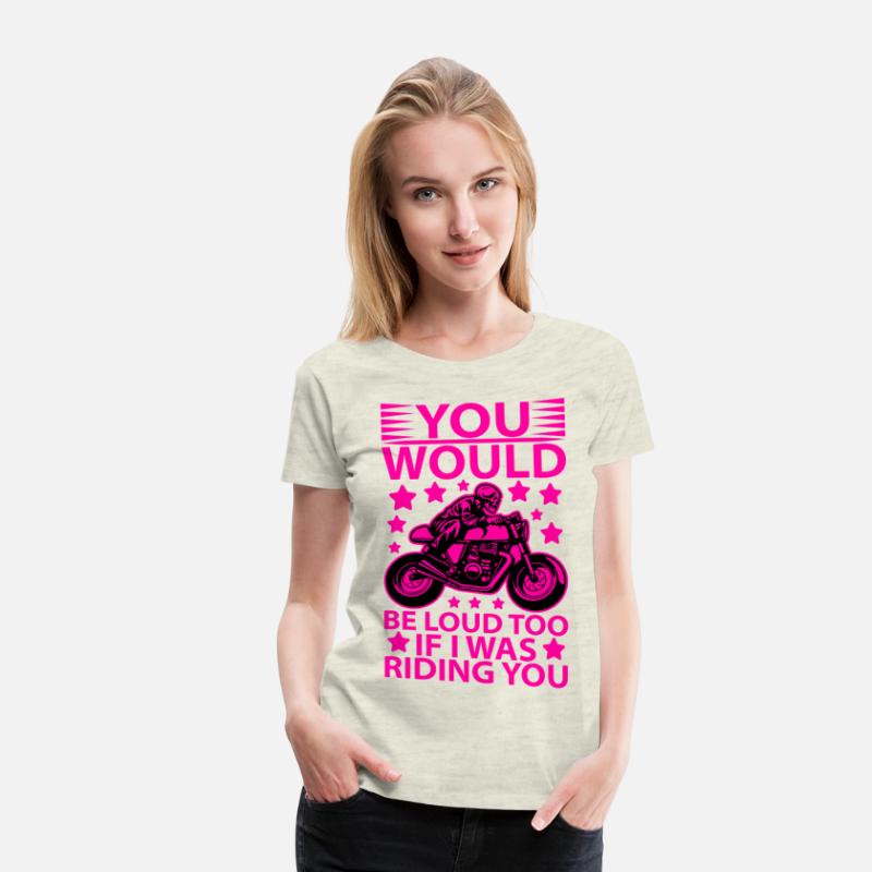 you would be loud too if i was riding you T shirt